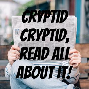 Cryptid Cryptid, Read All About It!