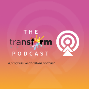 The Transform Network Podcast - A Progressive Christian Podcast