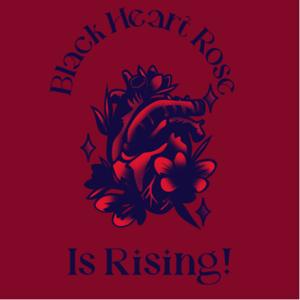 Black Heart Rose is Rising!