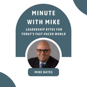 Minute with Mike: Leadership Bytes for Today's Fast-Paced World