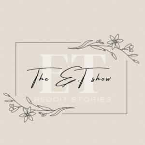 The E.T Show- Reddit Stories