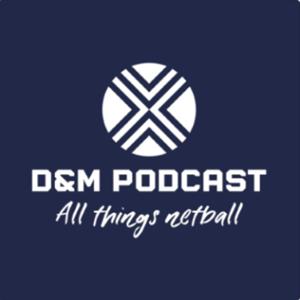 D&M Podcast  - All Things Netball