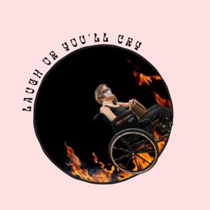 laugh or you’ll cry