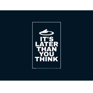 It's Later Than You Think