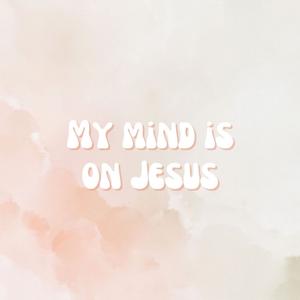 My Mind is on Jesus