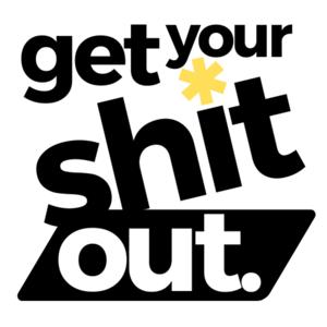 Get Your Sh*t Out