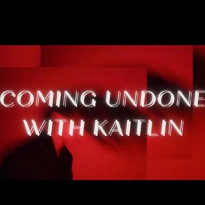 Coming Undone With Kaitlin