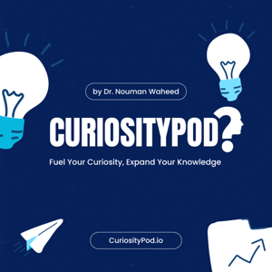 CuriosityPod: Unraveling the Wonders of Health and Technology with Dr. Nouman