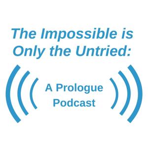 The Impossible is Only the Untried: A Prologue Podcast