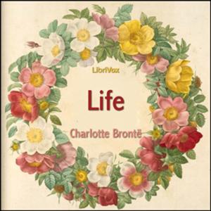 Life (Bronte Version) by Charlotte Brontë (1816 - 1855)
