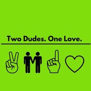 Two Dudes One Love