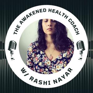 The Awakened Health Coach with Rashi Nayar