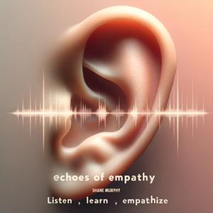 Echoes of Empathy: Listen, Learn, Empathize