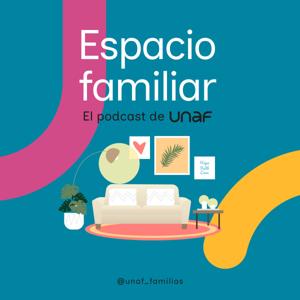 Espacio Familiar. El podcast de UNAF.