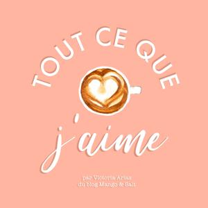 Tout ce que j'aime - Le podcast de Mango & Salt by Victoria - Mango & Salt