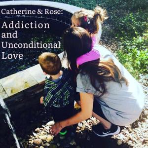 Catherine & Rose: Addiction and Unconditional Love