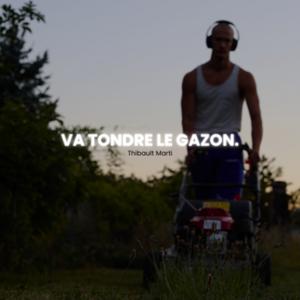 Va Tondre Le Gazon. - Thibault Marti