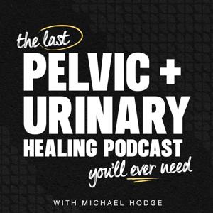 The Last Pelvic + Urinary Healing Podcast You’ll Ever Need