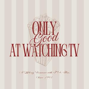 Only Good At Watching TV