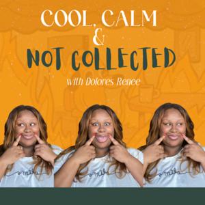 Cool, Calm & Not Collected with Dolores Renee