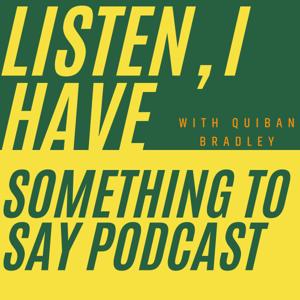 Listen, I Have Something To Say Podcast