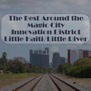 The Best Around Miami's Magic City Innovation District-Little Haiti & Little River