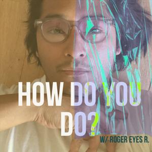 How Do You Do? w/ Roger Eyes R.