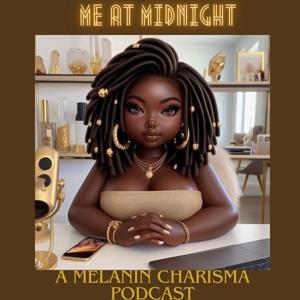 Me At Midnight ( A Melanin Charisma Podcast)