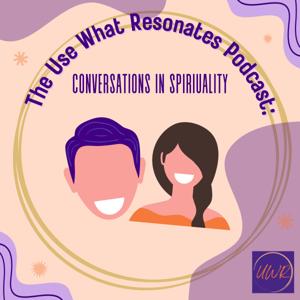 The Use What Resonates Podcast: Conversations in Spirituality