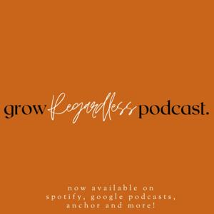 The Grow Regardless Podcast