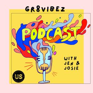 Gr8Vibez Podcast w/Jen & Josie