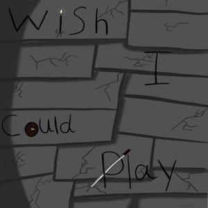 Wish I Could Play