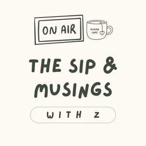 The Sip and Musings with Z*