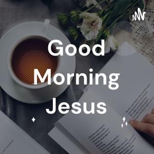 Good Morning Jesus