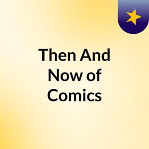 Then And Now of Comics
