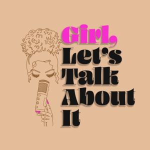 Girl, Let's Talk About It