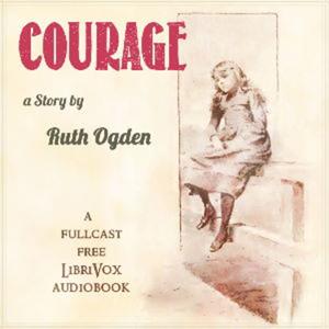 Courage (Dramatic Reading) by Ruth Ogden (1853 - 1927)