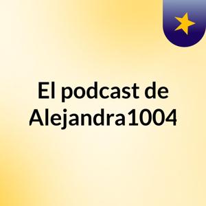 El podcast de Alejandra1004
