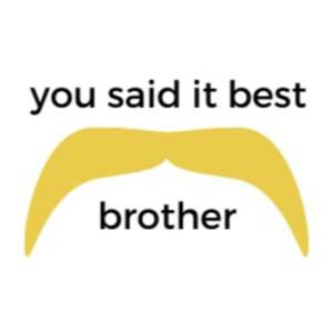 you said it best brother