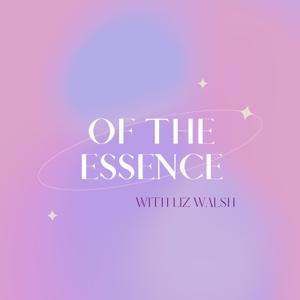 Of the Essence with Liz