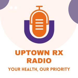 Uptown Rx Radio: Your Health, Our Priority