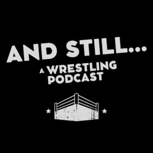 And Still... A Wrestling Podcast