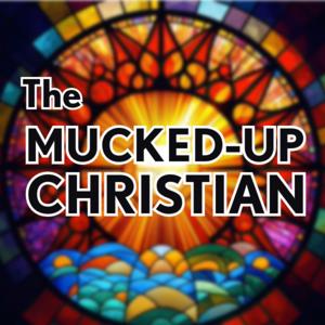 The Mucked Up Christian