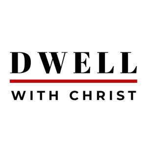 The Dwell With Christ Podcast