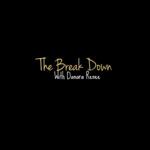 The Break Down With Danara Renee