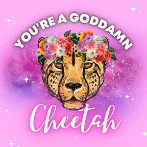 You're A Goddamn Cheetah