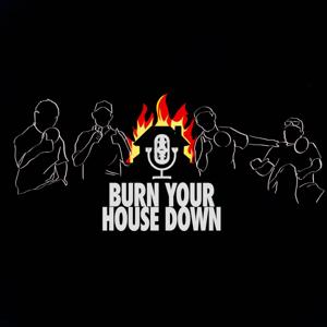 Burn Your House Down Podcast