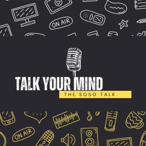 TALK YOUR MIND...(The Soso Talk)