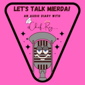 Let's Talk Mierda! An Audio Diary Podcast with Chef Rey