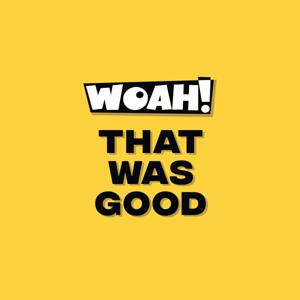 Woah! That was good